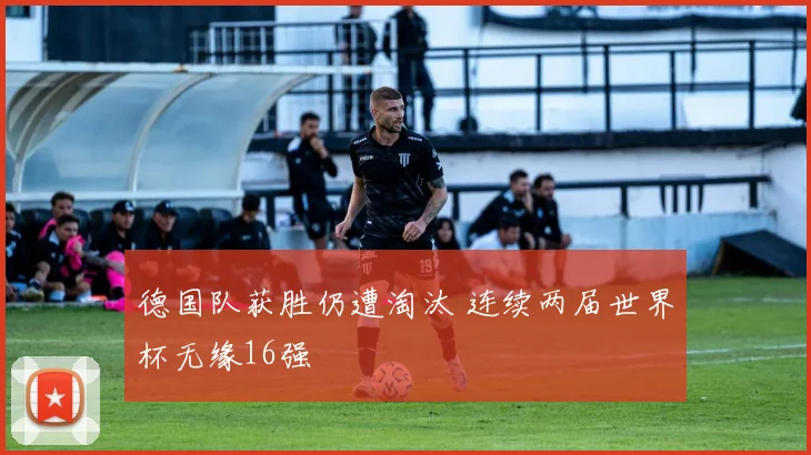 德国队获胜仍遭淘汰 连续两届世界杯无缘16强