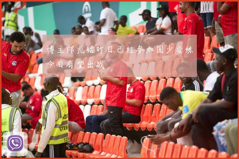 博主邝兆镭昨日已经参加国少合练今日有望出战