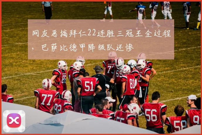 网友恶搞拜仁22连胜三冠王全过程，巴萨比德甲降级队还惨
