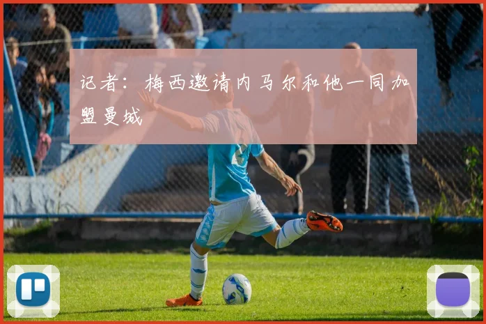 记者：梅西邀请内马尔和他一同加盟曼城