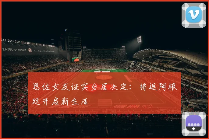恩佐女友证实分居决定：将返阿根廷开启新生活